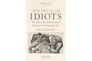 Those They Called Idiots: The Idea of the Disabled Mind from 1700 to the Present Day