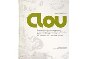 CLOU: Strategisches Ideenmanagement in Marketing, Werbung, Medien und Design: Wie innovative Ideenschmieden die Alchemie der Kreativität nutzen.