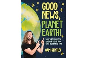 Good News, Planet Earth: What’s Being Done to Save Our World, and What You Can Do Too!