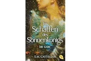 Im Schatten des Sonnenkönigs – Die Gabe: Betörende Romantasy für Fans von Magic Academy