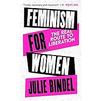 Feminism for Women: The Real Route to Liberation