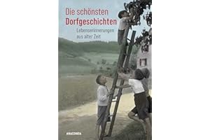 Die schönsten Dorfgeschichten. Lebenserinnerungen aus alter Zeit: Mit über 100 Schwarz-Weiß-Fotografien
