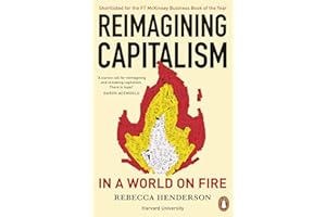 Reimagining Capitalism in a World on Fire: Shortlisted for the FT & McKinsey Business Book of the Year Award 2020