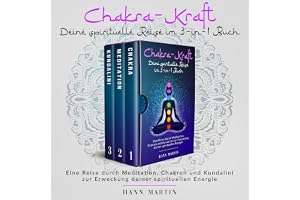 Chakra-Kraft: Deine spirituelle Reise im 3-in-1 Buch: Eine Reise durch Meditation, Chakren und Kundalini zur Erweckung deiner