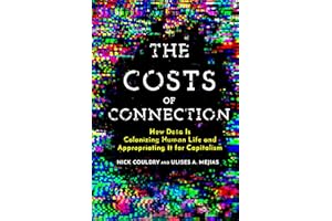 The Costs of Connection: How Data Is Colonizing Human Life and Appropriating It for Capitalism (Culture and Economic Life)