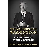 The Man Who Ran Washington: The Life and Times of James A. Baker III
