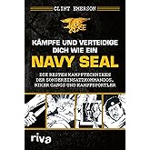 Kämpfe und verteidige dich wie ein Navy SEAL: Die besten Kampftechniken der Sondereinsatzkommandos, Biker Gangs und Kampfspor