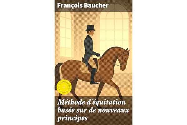 Méthode d'équitation basée sur de nouveaux principes: Édition enrichie. Révolutionner l'équitation avec légèreté et harmonie