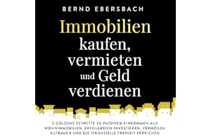 Immobilien kaufen, vermieten und Geld verdienen: 5 goldene Schritte zu passivem Einkommen aus Wohnimmobilien. Erfolgreich inv