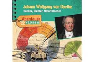 Abenteuer & Wissen: Johann Wolfgang von Goethe: Denker, Dichter, Naturforscher