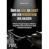 Über die Gier, die Angst und den Herdentrieb der Anleger: Welche Anlagestrategien wirklich zu empfehlen sind und wie Sie Ihr 
