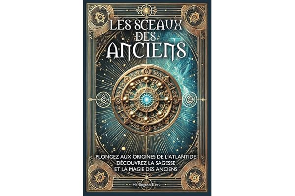 LES SCEAUX DES ANCIENS: Plongez aux origines de l'Atlantide, découvrez la sagesse et la magie des Anciens, Grimoire Atlante Tome 4