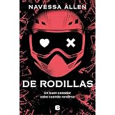 De rodillas (Ad&eacute;ntrate en la oscuridad 2): Un buen cazador sabe cu&aacute;ndo rendirse (Ediciones B)