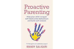 Proactive Parenting: Help your child conquer self-destructive behaviours and build self-esteem