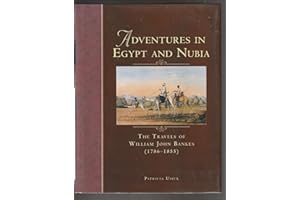 Adventures in Egypt and Nubia: The Travels of William John Bankes (1786-1855)