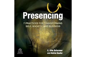 Presencing: 7 Practices for Transforming Self, Society, and Business
