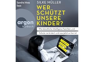 Wer schützt unsere Kinder?: Wie künstliche Intelligenz Familien und Schule verändert und was jetzt zu tun ist