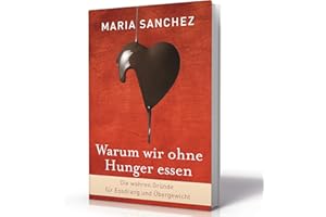 Warum wir ohne Hunger essen: Die wahren Gründe für Essdrang und Übergewicht (gesund Abnehmen, Hilfe bei Essstörung)