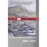 The Art of Not Being Governed: An Anarchist History of Upland Southest Asia: An Anarchist History of Upland Southeast Asia (Y