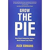 Grow the Pie: How Great Companies Deliver Both Purpose and Profit