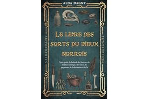 Le livre des sorts du vieux norrois: Votre guide du Futhark des Anciens, du folklore nordique, des runes, du paganisme, de la divination et de la magie.