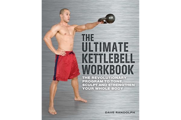 The Ultimate Kettlebells Workbook: The Revolutionary Program to Tone, Sculpt and Strengthen Your Whole Body