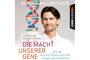 Die Macht unserer Gene: Wie Sie mit dem Wissen über Ihre Anlagen gesund bleiben