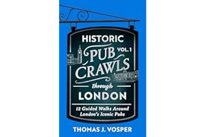 Historic Pub Crawls Through London, Vol. 1: 12 Guided Walks Around London's Iconic Pubs and Landmarks - the perfect gift!