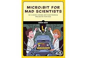Micro:bit for Mad Scientists: 30 Clever Coding and Electronics Projects for Kids