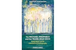 The Michael Prophecy and the Years 2012-2033: Rudolf Steiner and the Culmination of Anthroposophy