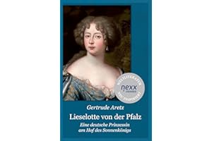 Lieselotte von der Pfalz: Eine deutsche Prinzessin am Hof des Sonnenkönigs – Gertrude Aretz bei nexx classics – WELTLITERATUR NEU INSPIRIERT