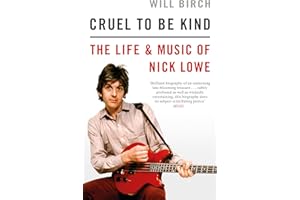 Cruel To Be Kind: The Life and Music of Nick Lowe