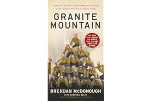 Granite Mountain: The Firsthand Account of a Tragic Wildfire, Its Lone Survivor, and the Firefighters Who Made the Ultimate Sacrifice