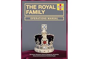 The Royal Family Operations Manual: The History, Dominions, Protocol, Residences, Households, Pomp and Circumstance of the British Royals