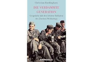 Die verdammte Generation: Gespräche mit den letzten Soldaten des Zweiten Weltkriegs