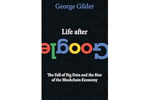 Life After Google: The Fall of Big Data and the Rise of the Blockchain Economy