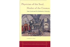 Physician of the Soul, Healer of the Cosmos: Isaac Luria and His Kabbalistic Fellowship (Stanford Studies in Jewish History and Culture)