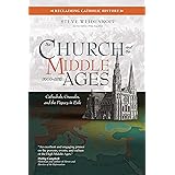 The Church and the Middle Ages (1000-1378): Cathedrals, Crusades, and the Papacy in Exile (Reclaiming Catholic History)