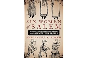 Six Women of Salem: The Untold Story of the Accused and Their Accusers in the Salem Witch Trials