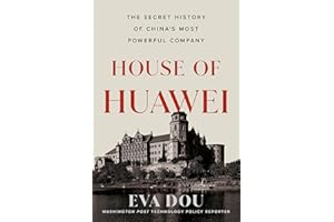 House of Huawei: The Secret History of China's Most Powerful Company