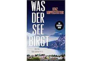 Was der See birgt: Ein Fall für Gianna Pitti | Die neue Krimi-Reihe des Bestsellerautors Lenz Koppelstätter
