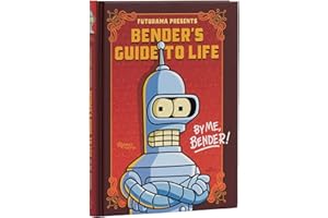 Futurama Presents: Bender’s Guide to Life: By me, Bender!