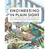 Engineering in Plain Sight: An Illustrated Field Guide to the Constructed Environment