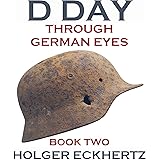 D DAY Through German Eyes - Book Two - More hidden stories from June 6th 1944 (D DAY - Through German Eyes 2)