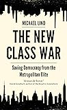 The New Class War: Saving Democracy from the Metropolitan Elite