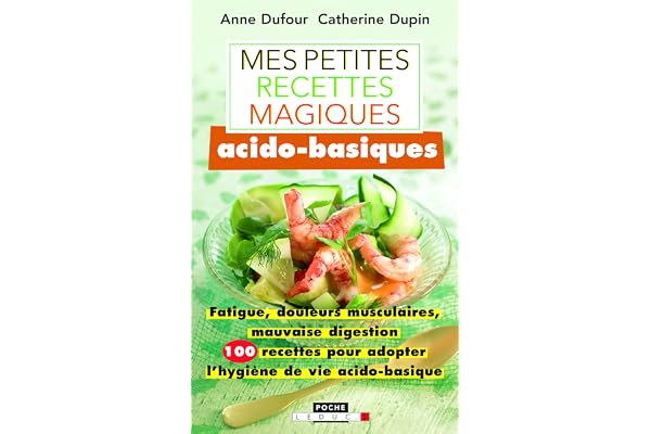 Mes petites recettes magiques acido-basiques: Fatigue, douleurs musculaires, mauvaise digestion, 100 recettes ...