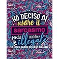 Ho deciso di usare il sarcasmo perché uccidere è illegale: Un libro da colorare irriverente per adulti