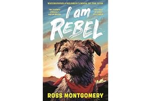I Am Rebel: The award-winning must-read animal adventure everyone’s talking about – a heartfelt tale of one dog’s mission to save his human for ages ... Book of the Year 2024 and NYT bestseller