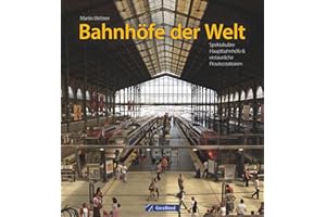 Bahnhöfe der Welt. Von den spektakulärsten Hauptbahnhöfen der Metropolen bis zu den erstaunlichsten Provinzstationen. Eine Bildreise durch die Zeiten ... Hauptbahnhöfe & erstaunliche Provinzstationen