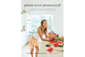 Plant Over Processed: 75 Simple & Delicious Plant-Based Recipes for Nourishing Your Body and Eating from the Earth